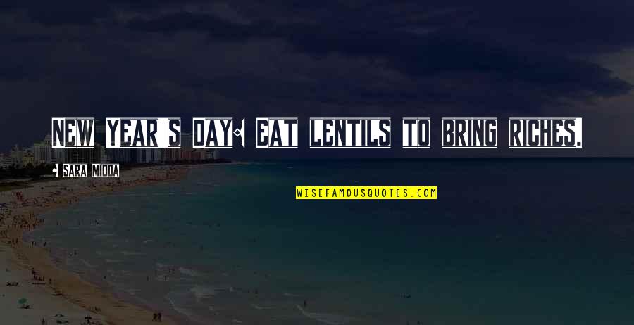 New Years Day Quotes By Sara Midda: New Year's Day: Eat lentils to bring riches.