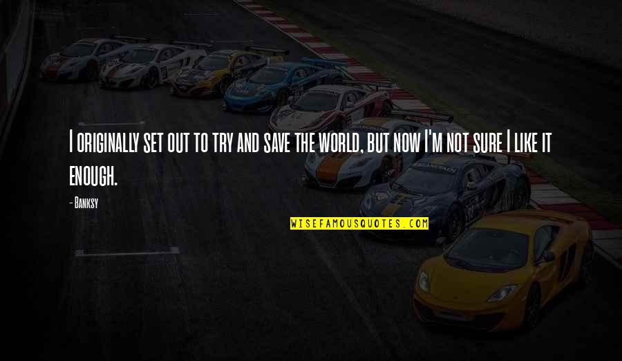 New Years Day Quotes Quotes By Banksy: I originally set out to try and save New Years Day Quotes Quotes By Banksy: I originally set out to try and save