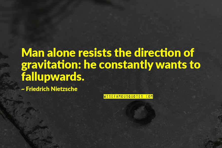 New Years Invite Quotes By Friedrich Nietzsche: Man alone resists the direction of gravitation: he New Years Invite Quotes By Friedrich Nietzsche: Man alone resists the direction of gravitation: he