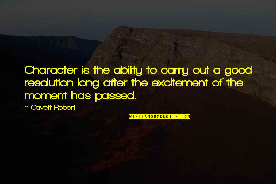 New Years Resolution Quotes By Cavett Robert: Character is the ability to carry out a