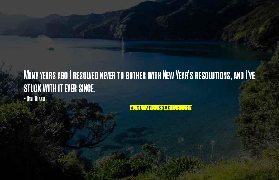 New Years Resolutions Quotes By Dave Beard: Many years ago I resolved never to bother