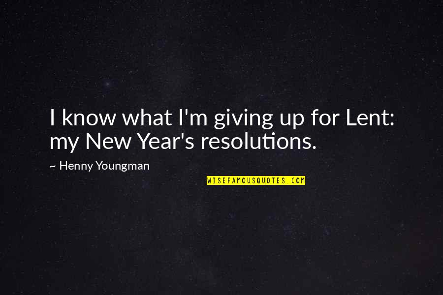 New Years Resolutions Quotes By Henny Youngman: I know what I'm giving up for Lent: