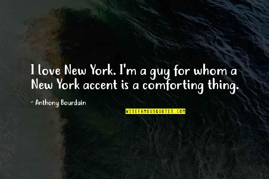 New York Accent Quotes By Anthony Bourdain: I love New York. I'm a guy for