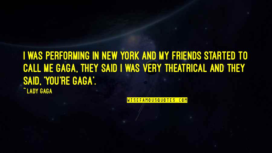 New York And Friends Quotes By Lady Gaga: I was performing in New York and my