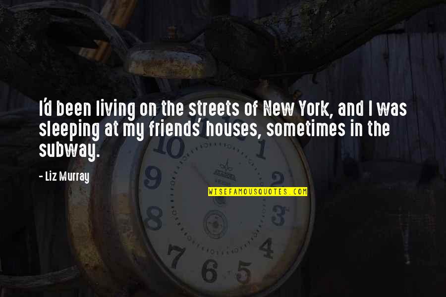 New York And Friends Quotes By Liz Murray: I'd been living on the streets of New