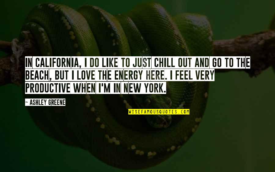 New York And Love Quotes By Ashley Greene: In California, I do like to just chill