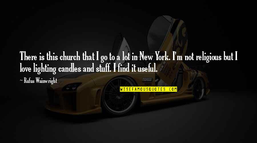 New York And Love Quotes By Rufus Wainwright: There is this church that I go to
