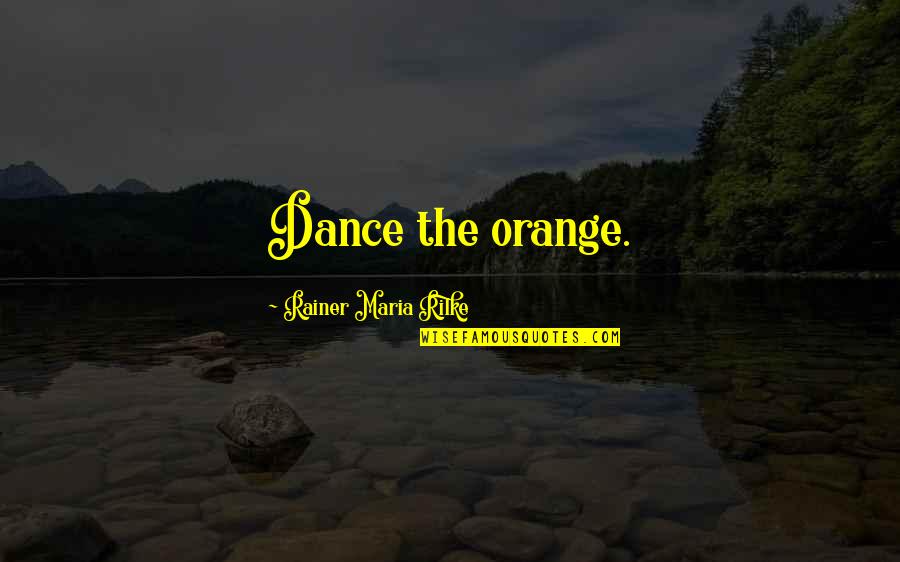New York Brooklyn Bridge Quotes By Rainer Maria Rilke: Dance the orange. New York Brooklyn Bridge Quotes By Rainer Maria Rilke: Dance the orange.