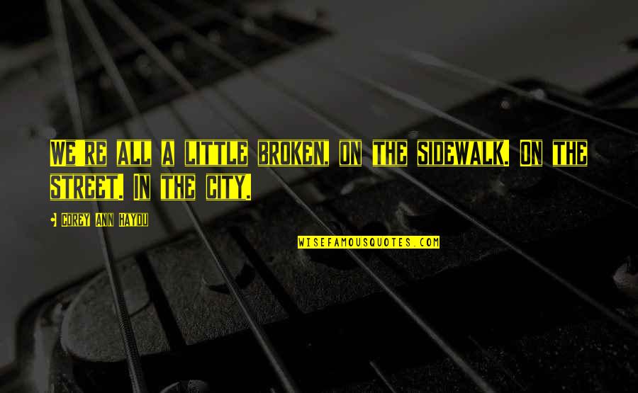 New York City And Love Quotes By Corey Ann Haydu: We're all a little broken, on the sidewalk.