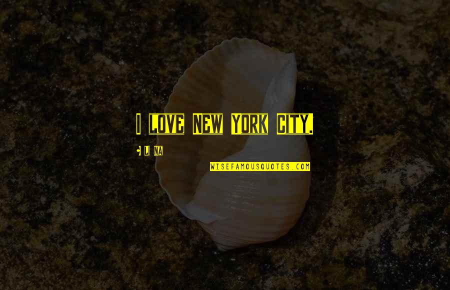 New York City And Love Quotes By Li Na: I love New York City.
