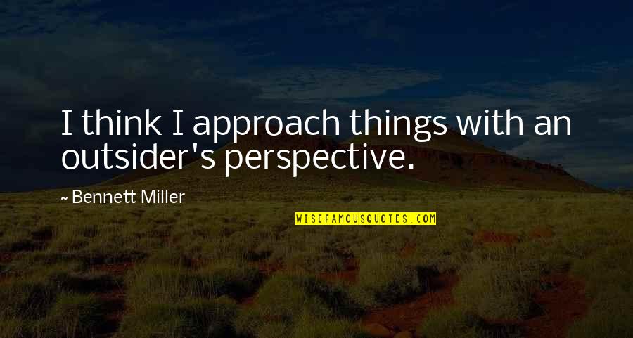 New York City Gossip Girl Quotes By Bennett Miller: I think I approach things with an outsider's