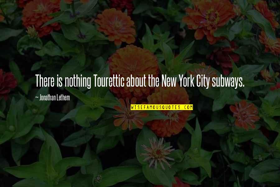 New York City Subway Quotes By Jonathan Lethem: There is nothing Tourettic about the New York