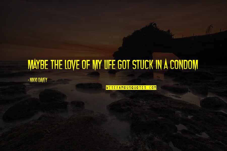 New York Film Quotes By Nikki Davey: maybe the love of my life got stuck