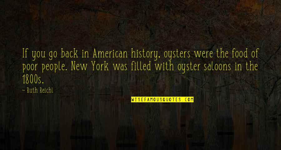 New York Food Quotes By Ruth Reichl: If you go back in American history, oysters