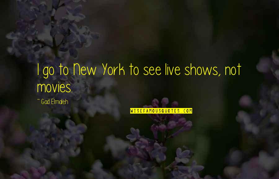 New York From Movies Quotes By Gad Elmaleh: I go to New York to see live