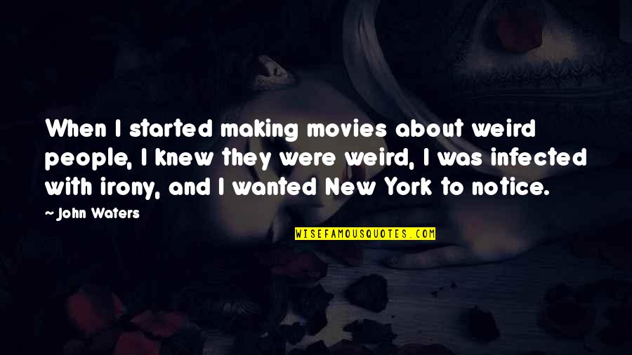 New York From Movies Quotes By John Waters: When I started making movies about weird people,