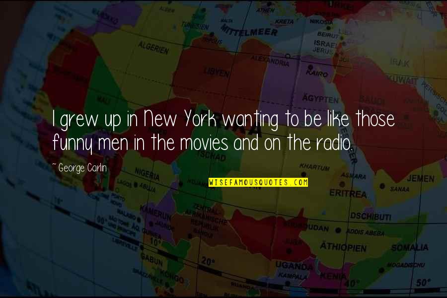 New York Funny Quotes By George Carlin: I grew up in New York wanting to New York Funny Quotes By George Carlin: I grew up in New York wanting to