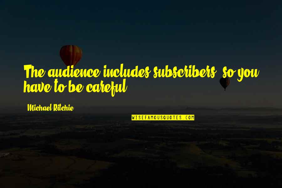 New York Funny Quotes By Michael Ritchie: The audience includes subscribers, so you have to New York Funny Quotes By Michael Ritchie: The audience includes subscribers, so you have to