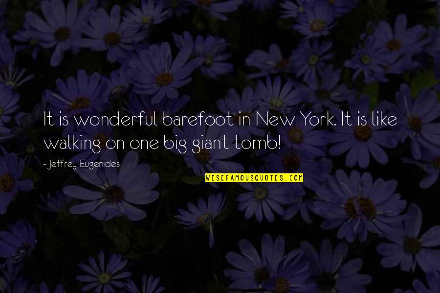 New York Giant Quotes By Jeffrey Eugenides: It is wonderful barefoot in New York. It