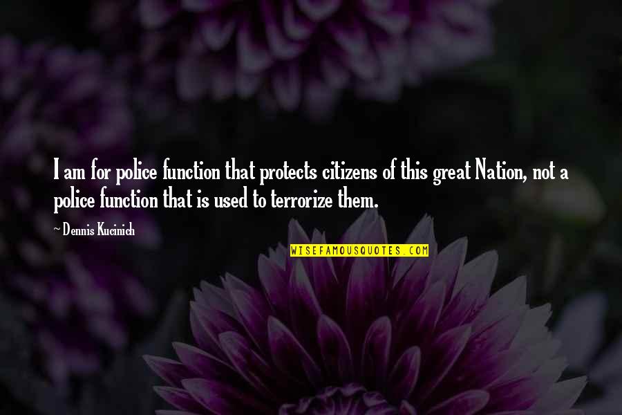 New York Governor Quotes By Dennis Kucinich: I am for police function that protects citizens New York Governor Quotes By Dennis Kucinich: I am for police function that protects citizens