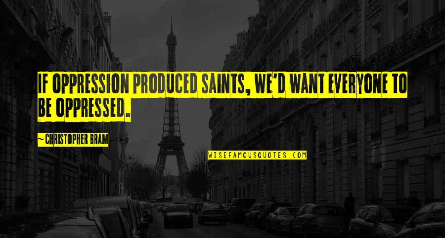New York Inspirational Quotes By Christopher Bram: If oppression produced saints, we'd want everyone to