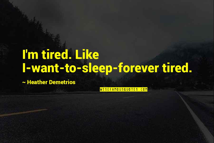 New York Inspirational Quotes By Heather Demetrios: I'm tired. Like I-want-to-sleep-forever tired.