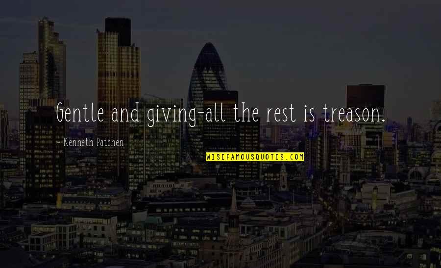 New York Is Always A Good Idea Quotes By Kenneth Patchen: Gentle and giving-all the rest is treason.