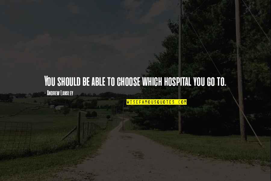 New York Knicks Quotes By Andrew Lansley: You should be able to choose which hospital New York Knicks Quotes By Andrew Lansley: You should be able to choose which hospital