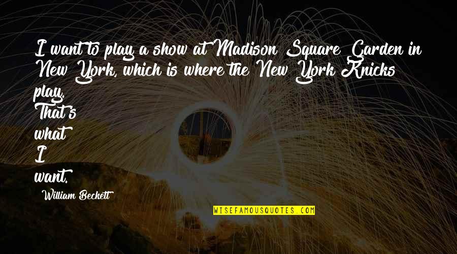 New York Knicks Quotes By William Beckett: I want to play a show at Madison