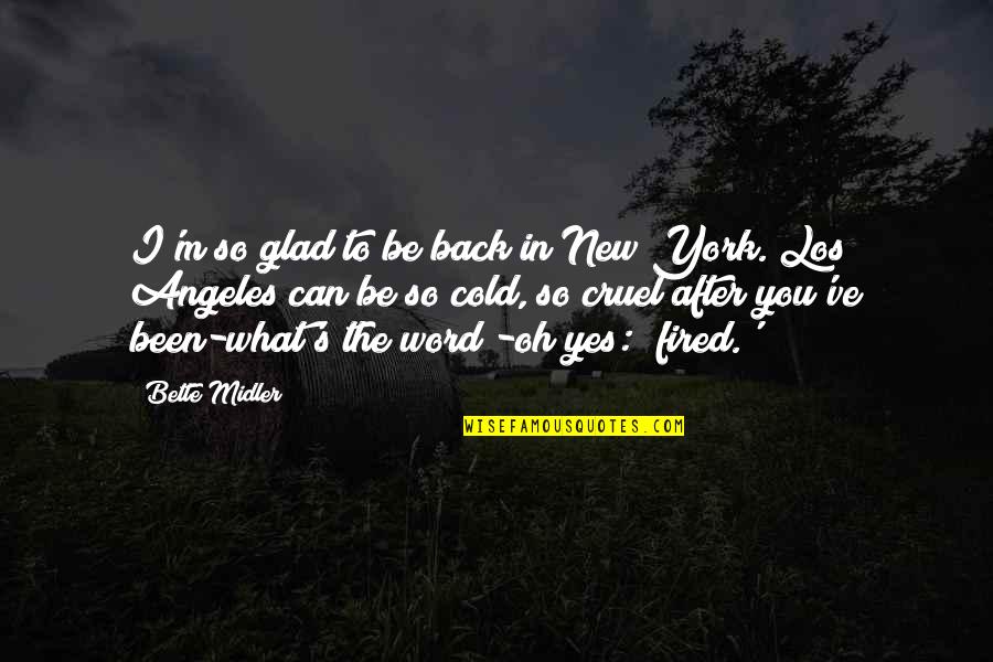 New York Los Angeles Quotes By Bette Midler: I'm so glad to be back in New