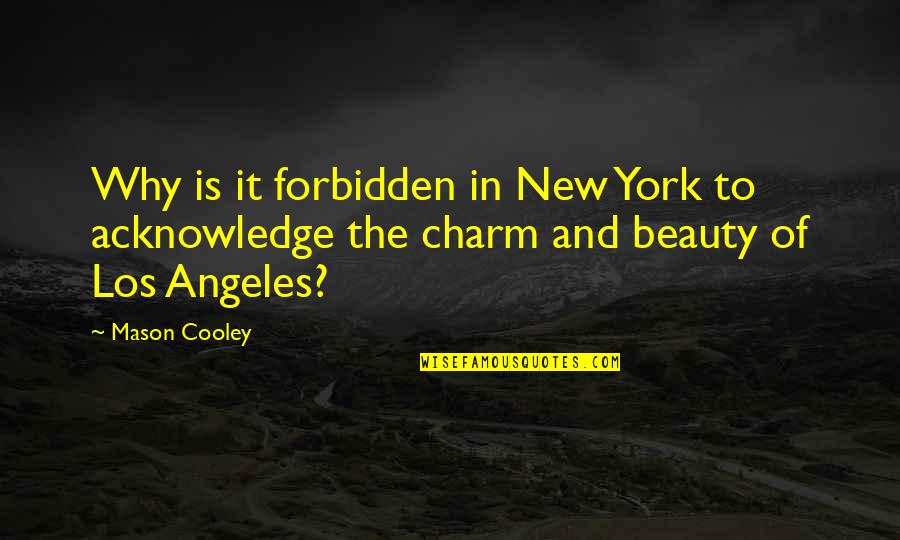 New York Los Angeles Quotes By Mason Cooley: Why is it forbidden in New York to