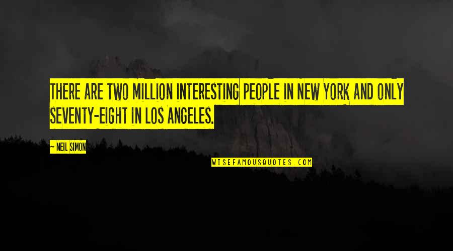 New York Los Angeles Quotes By Neil Simon: There are two million interesting people in New