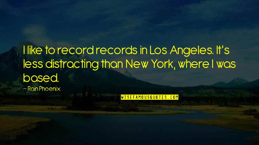 New York Los Angeles Quotes By Rain Phoenix: I like to record records in Los Angeles.