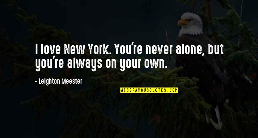 New York Love You Quotes By Leighton Meester: I love New York. You're never alone, but