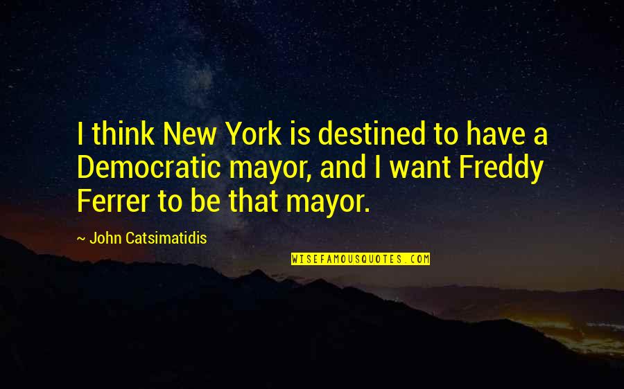 New York Mayor Quotes By John Catsimatidis: I think New York is destined to have