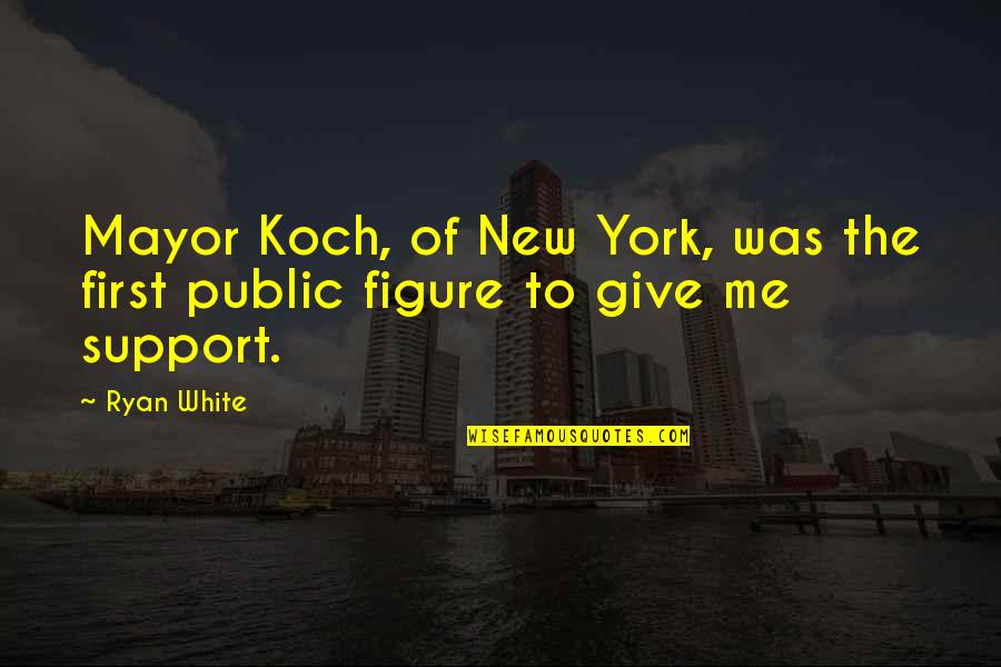 New York Mayor Quotes By Ryan White: Mayor Koch, of New York, was the first