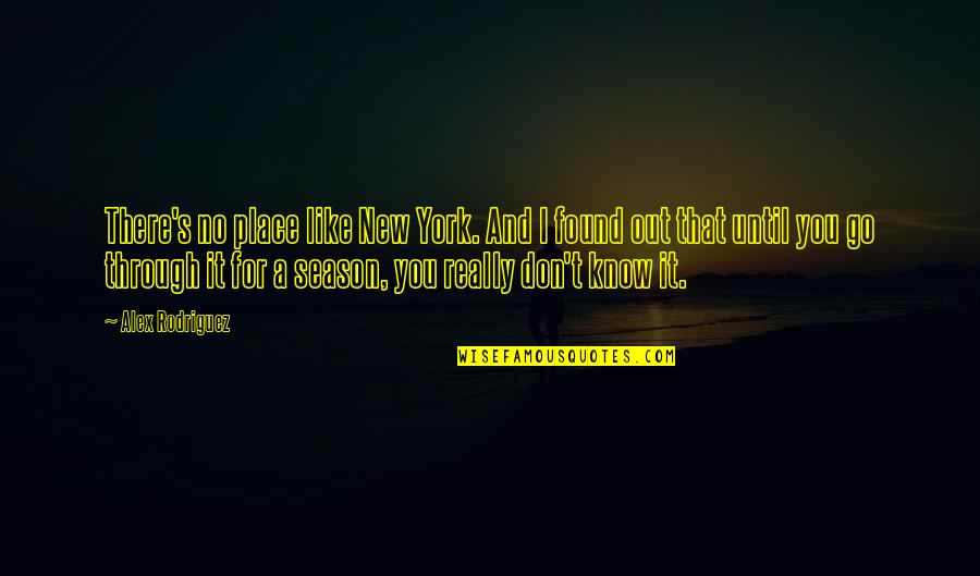 New York New York Quotes By Alex Rodriguez: There's no place like New York. And I New York New York Quotes By Alex Rodriguez: There's no place like New York. And I
