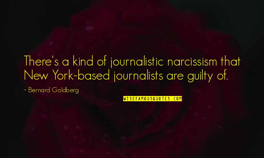 New York New York Quotes By Bernard Goldberg: There's a kind of journalistic narcissism that New New York New York Quotes By Bernard Goldberg: There's a kind of journalistic narcissism that New