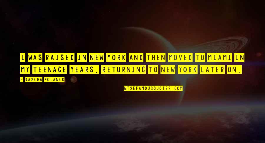 New York New York Quotes By Dascha Polanco: I was raised in New York and then New York New York Quotes By Dascha Polanco: I was raised in New York and then