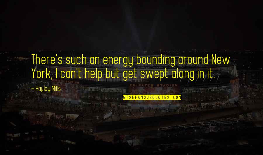 New York New York Quotes By Hayley Mills: There's such an energy bounding around New York, New York New York Quotes By Hayley Mills: There's such an energy bounding around New York,