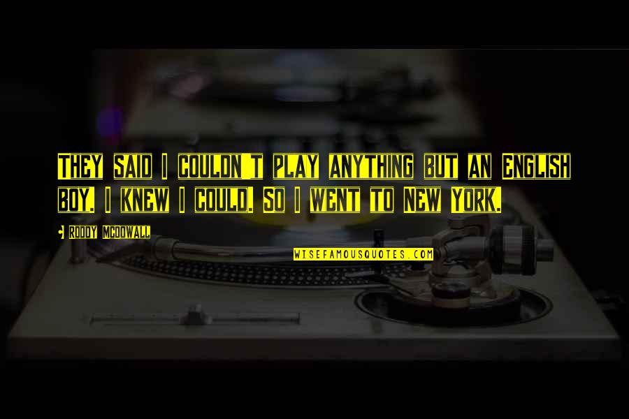 New York New York Quotes By Roddy McDowall: They said I couldn't play anything but an New York New York Quotes By Roddy McDowall: They said I couldn't play anything but an