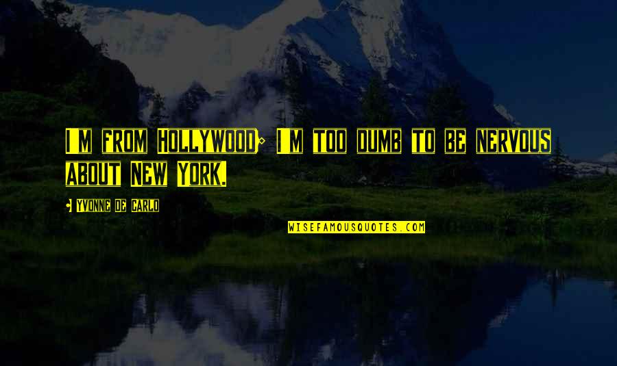 New York New York Quotes By Yvonne De Carlo: I'm from Hollywood; I'm too dumb to be New York New York Quotes By Yvonne De Carlo: I'm from Hollywood; I'm too dumb to be