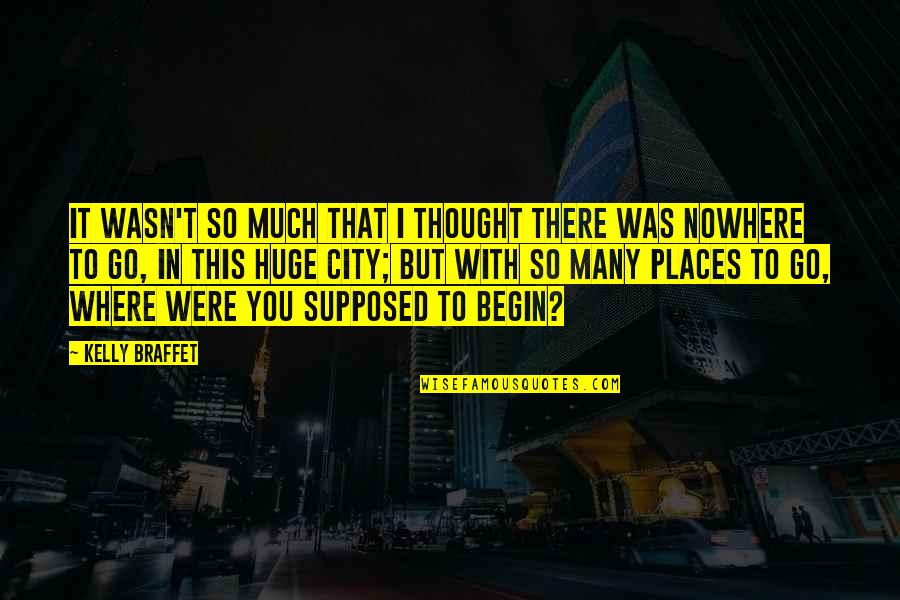 New York Or Nowhere Quotes By Kelly Braffet: It wasn't so much that I thought there New York Or Nowhere Quotes By Kelly Braffet: It wasn't so much that I thought there