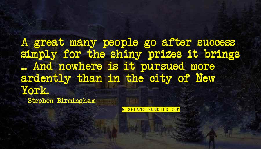 New York Or Nowhere Quotes By Stephen Birmingham: A great many people go after success simply New York Or Nowhere Quotes By Stephen Birmingham: A great many people go after success simply