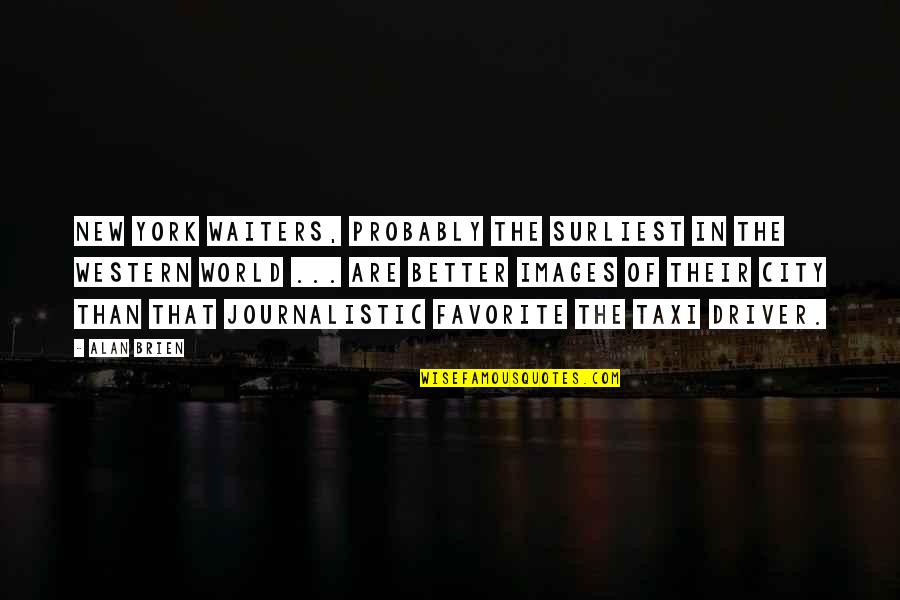 New York Quotes By Alan Brien: New York waiters, probably the surliest in the New York Quotes By Alan Brien: New York waiters, probably the surliest in the