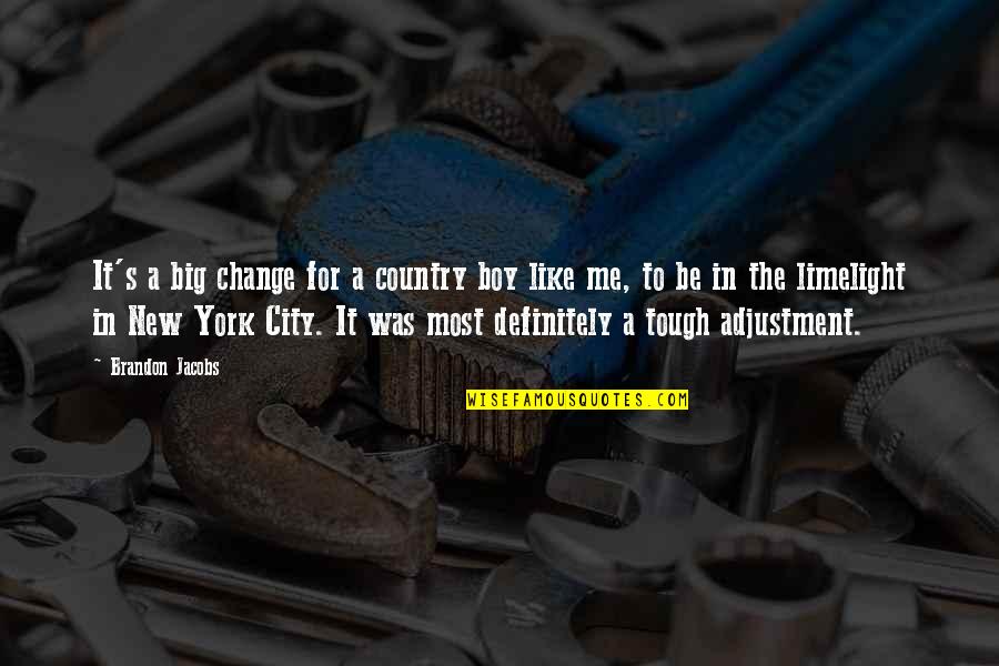 New York Quotes By Brandon Jacobs: It's a big change for a country boy New York Quotes By Brandon Jacobs: It's a big change for a country boy