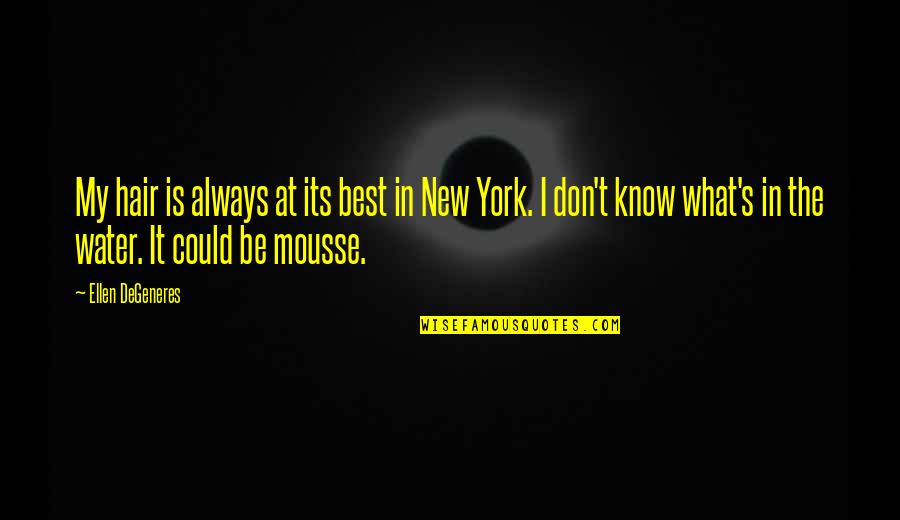 New York Quotes By Ellen DeGeneres: My hair is always at its best in