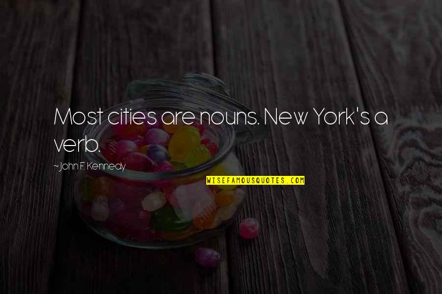 New York Quotes By John F. Kennedy: Most cities are nouns. New York's a verb. New York Quotes By John F. Kennedy: Most cities are nouns. New York's a verb.