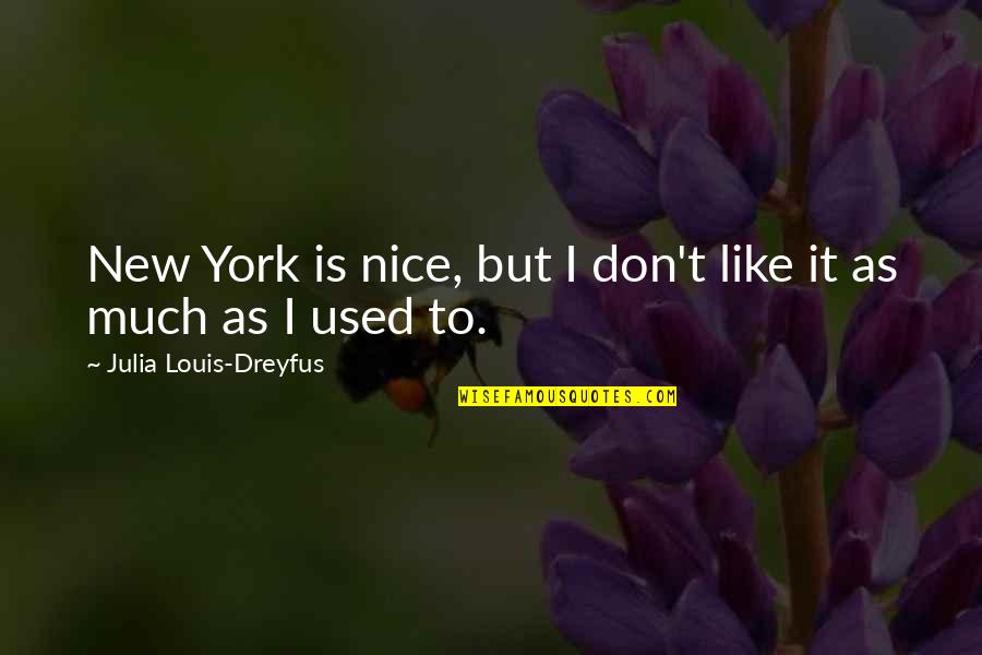New York Quotes By Julia Louis-Dreyfus: New York is nice, but I don't like New York Quotes By Julia Louis-Dreyfus: New York is nice, but I don't like