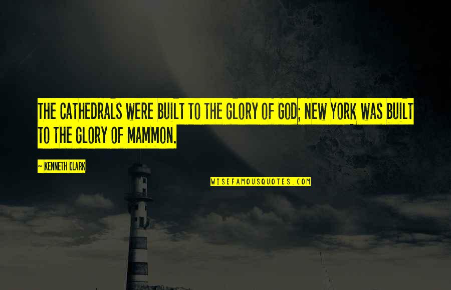 New York Quotes By Kenneth Clark: The Cathedrals were built to the glory of